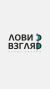 Лови взгляд